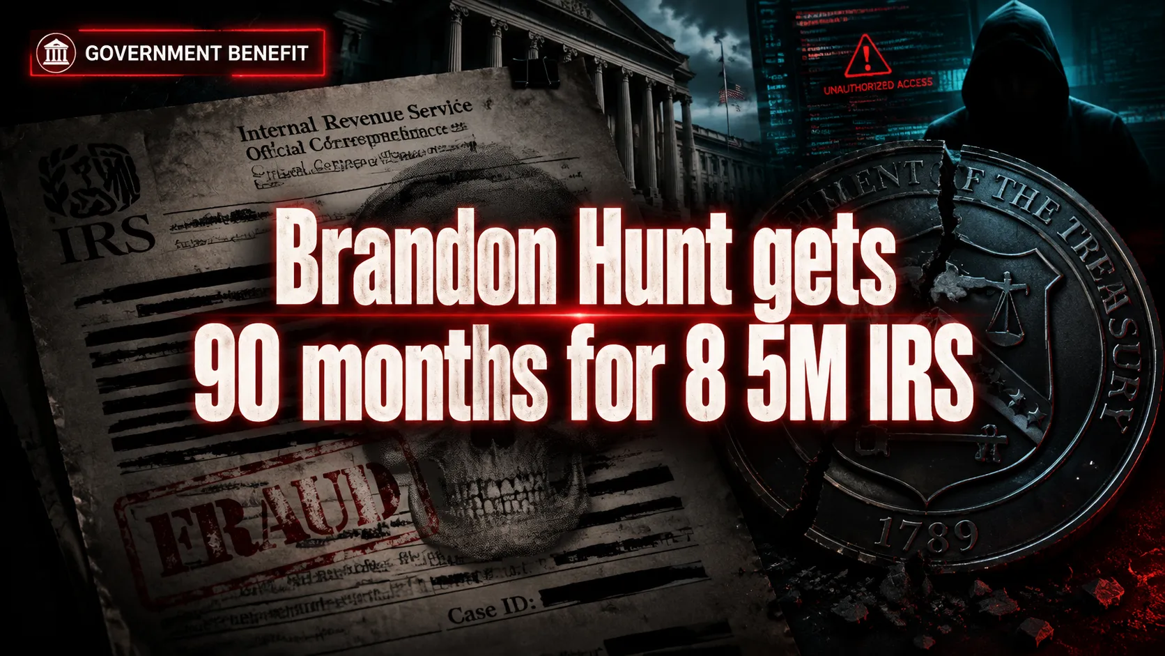 Brandon Hunt gets 90 months for $8.5M+ IRS tax refund fraud using fake trust returns