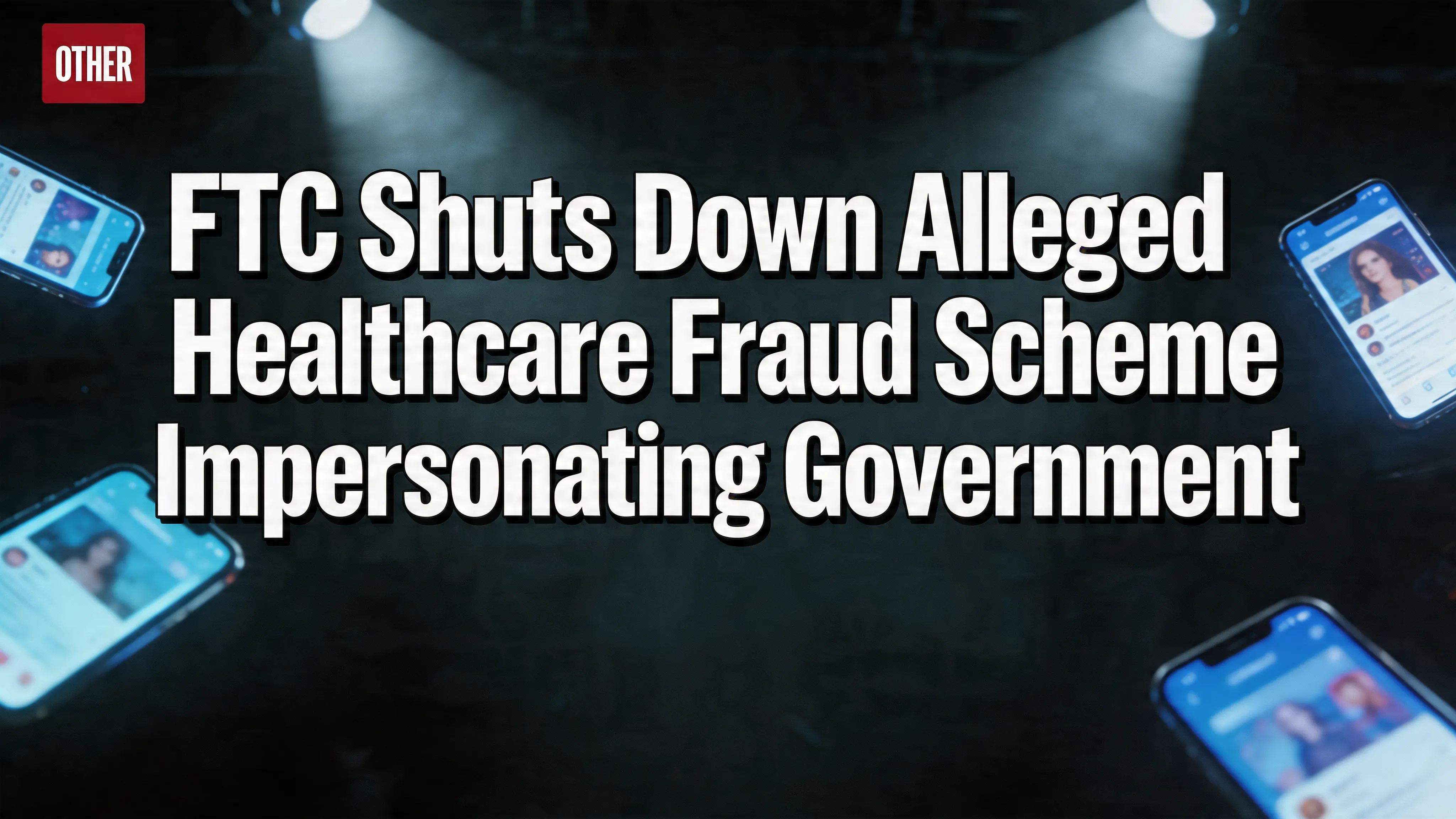 FTC Shuts Down Alleged Healthcare Fraud Scheme Impersonating Government and Insurers in Florida Court