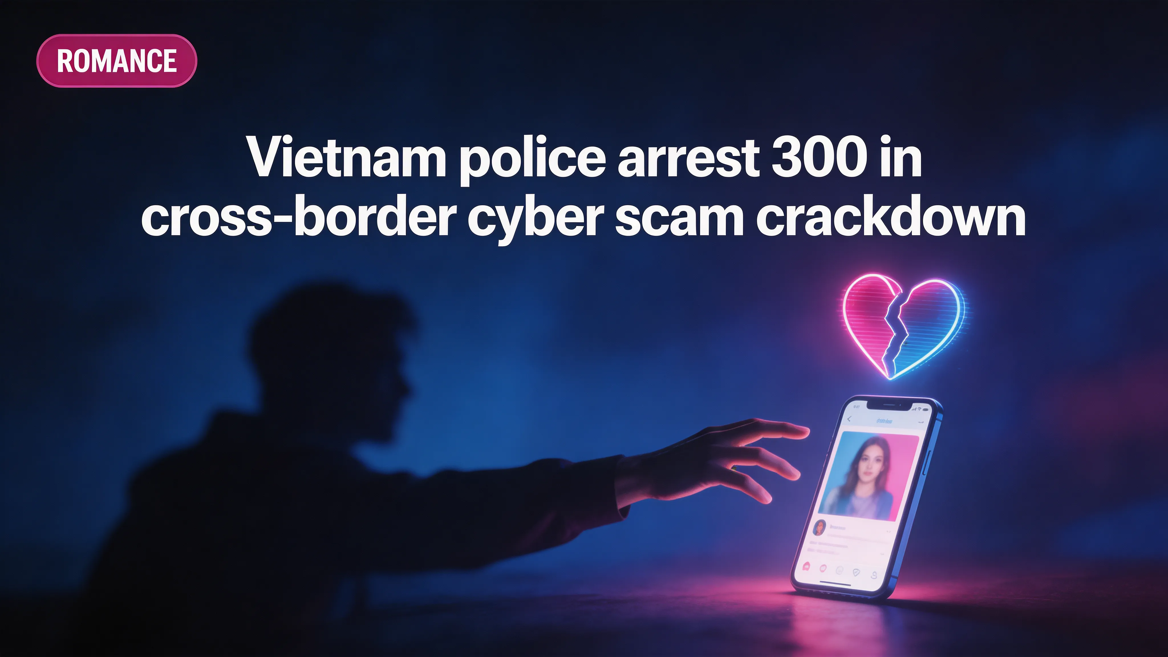 Vietnam police arrest 300+ in cross-border cyber scam crackdown involving romance and fake investment offers