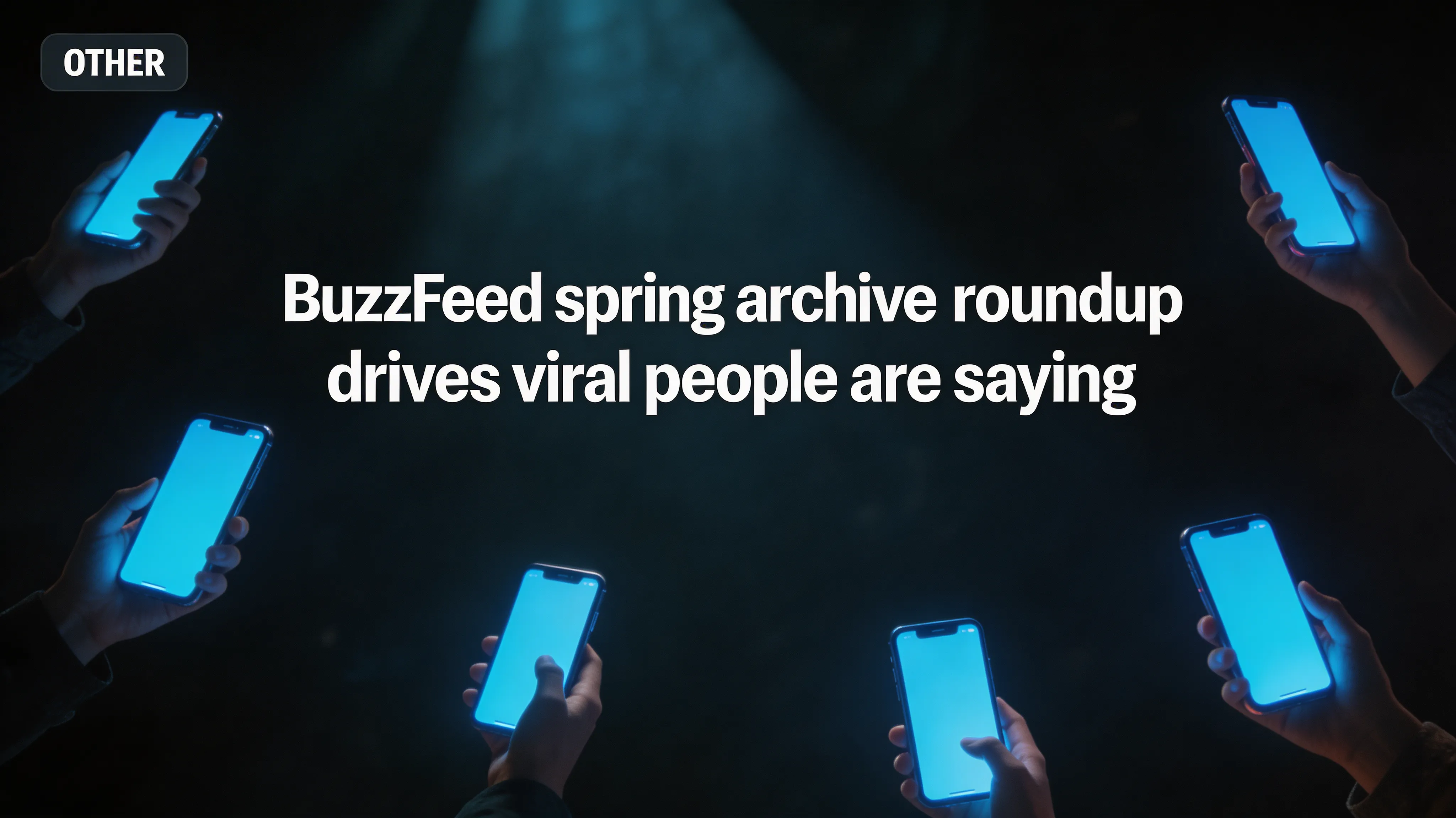 BuzzFeed spring archive roundup drives viral “people are saying this” lifestyle engagement