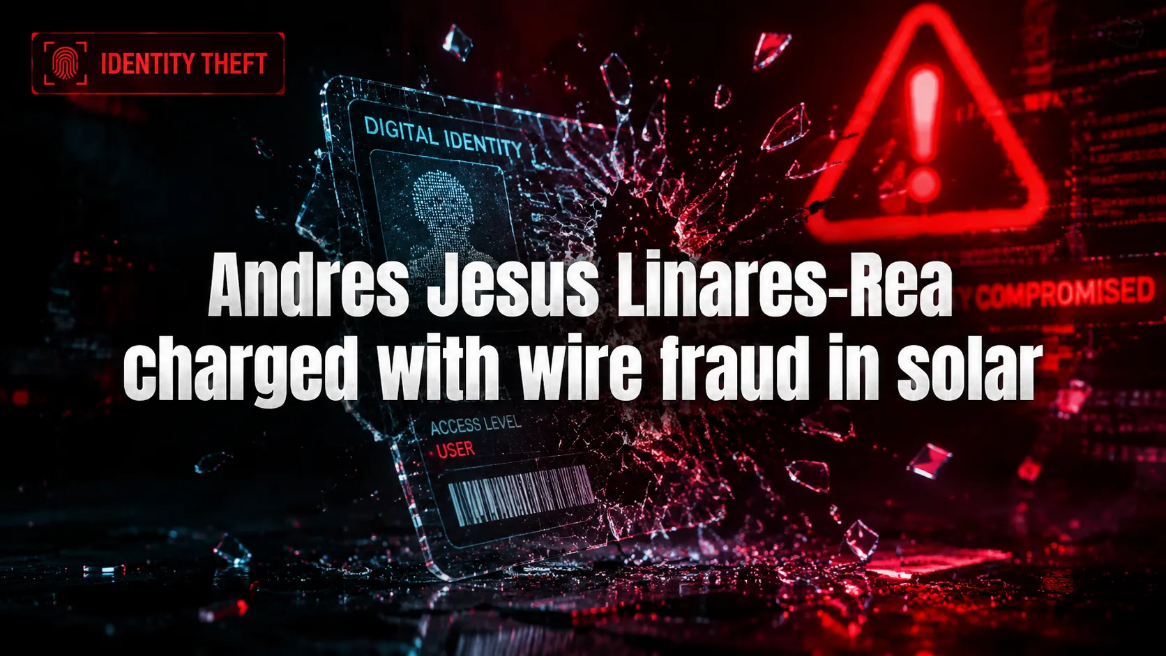 Andres Jesus Linares-Rea charged with wire fraud in solar panel loan identity-theft scheme (TX)