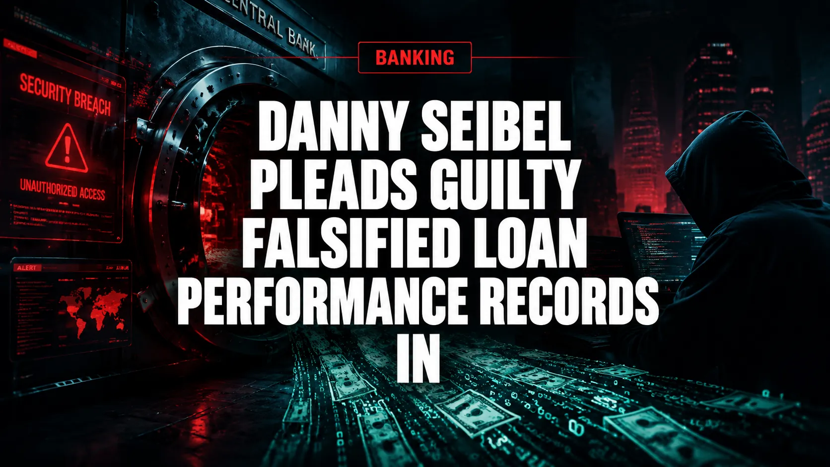 Danny Seibel pleads guilty: falsified loan performance records in First National Bank of Lindsay fraud