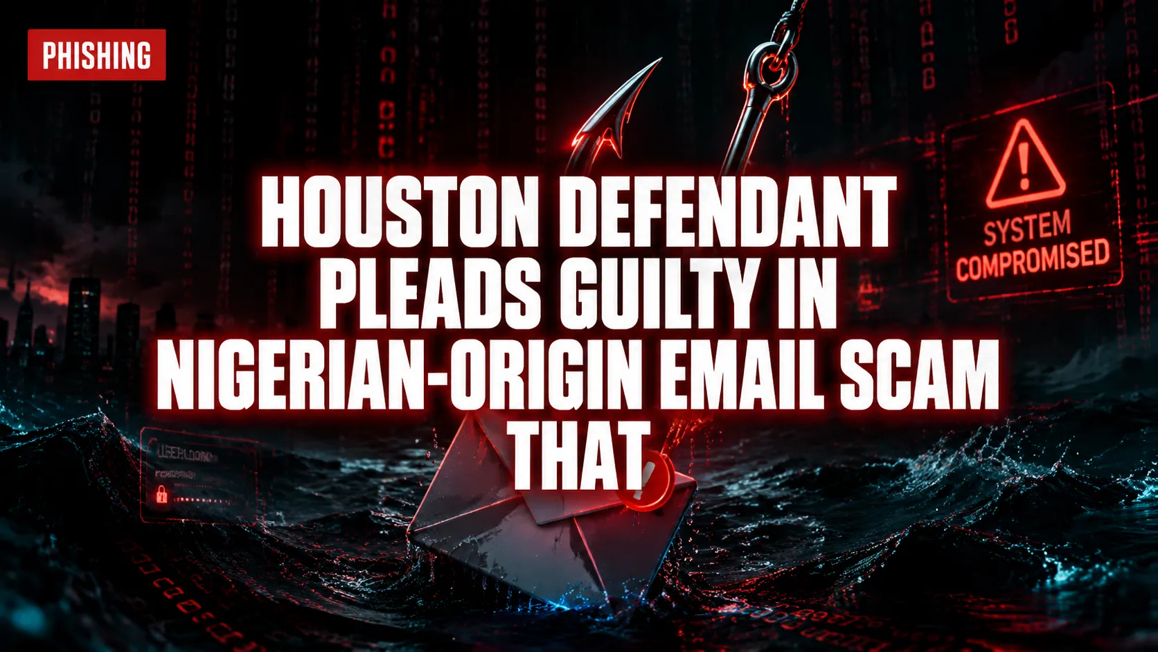 Houston Defendant Pleads Guilty in Nigerian-Origin Email Scam That Tricked Victims into Paying $927,080