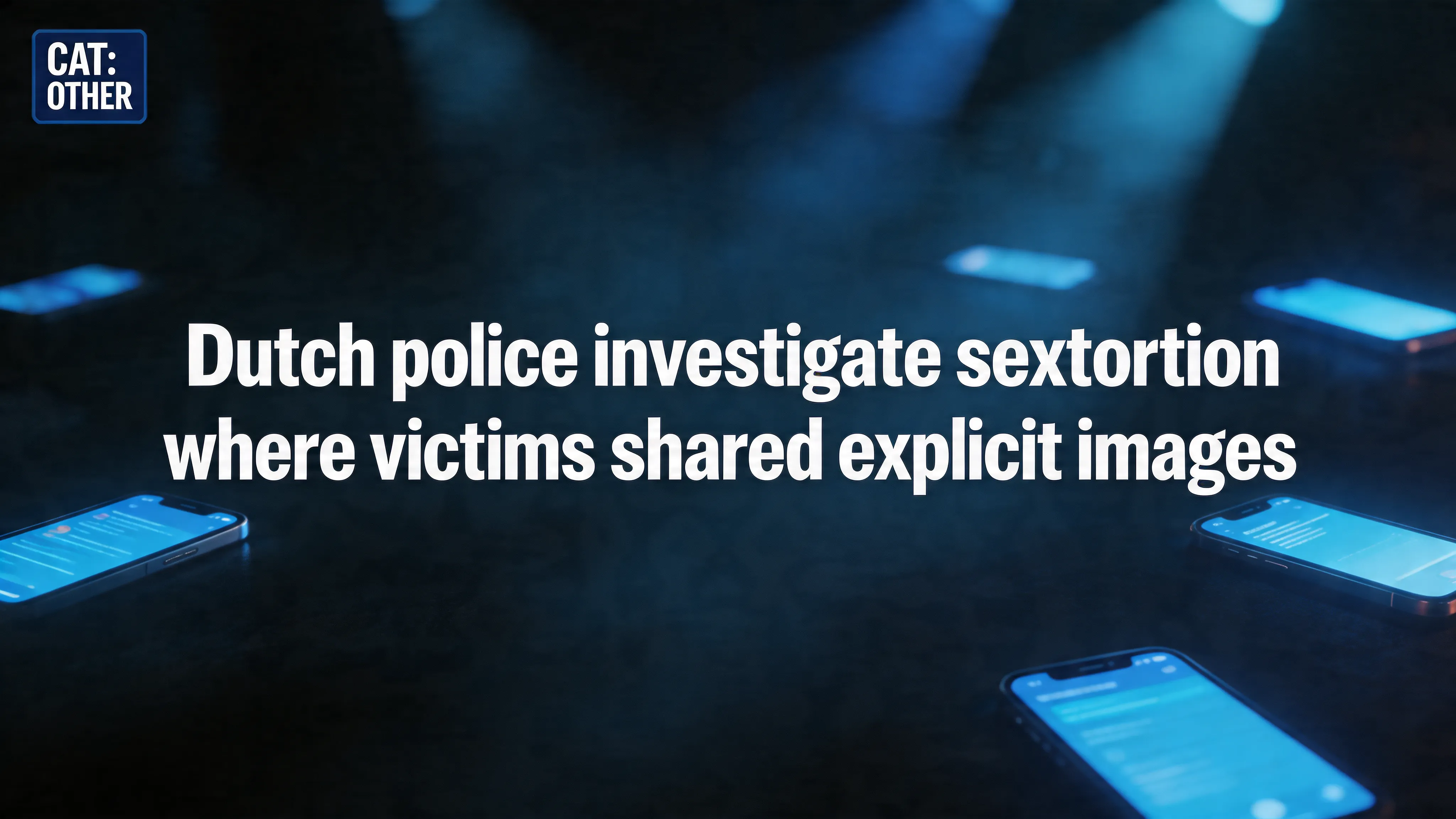 Dutch police investigate sextortion where victims shared explicit images; U.S. victims included
