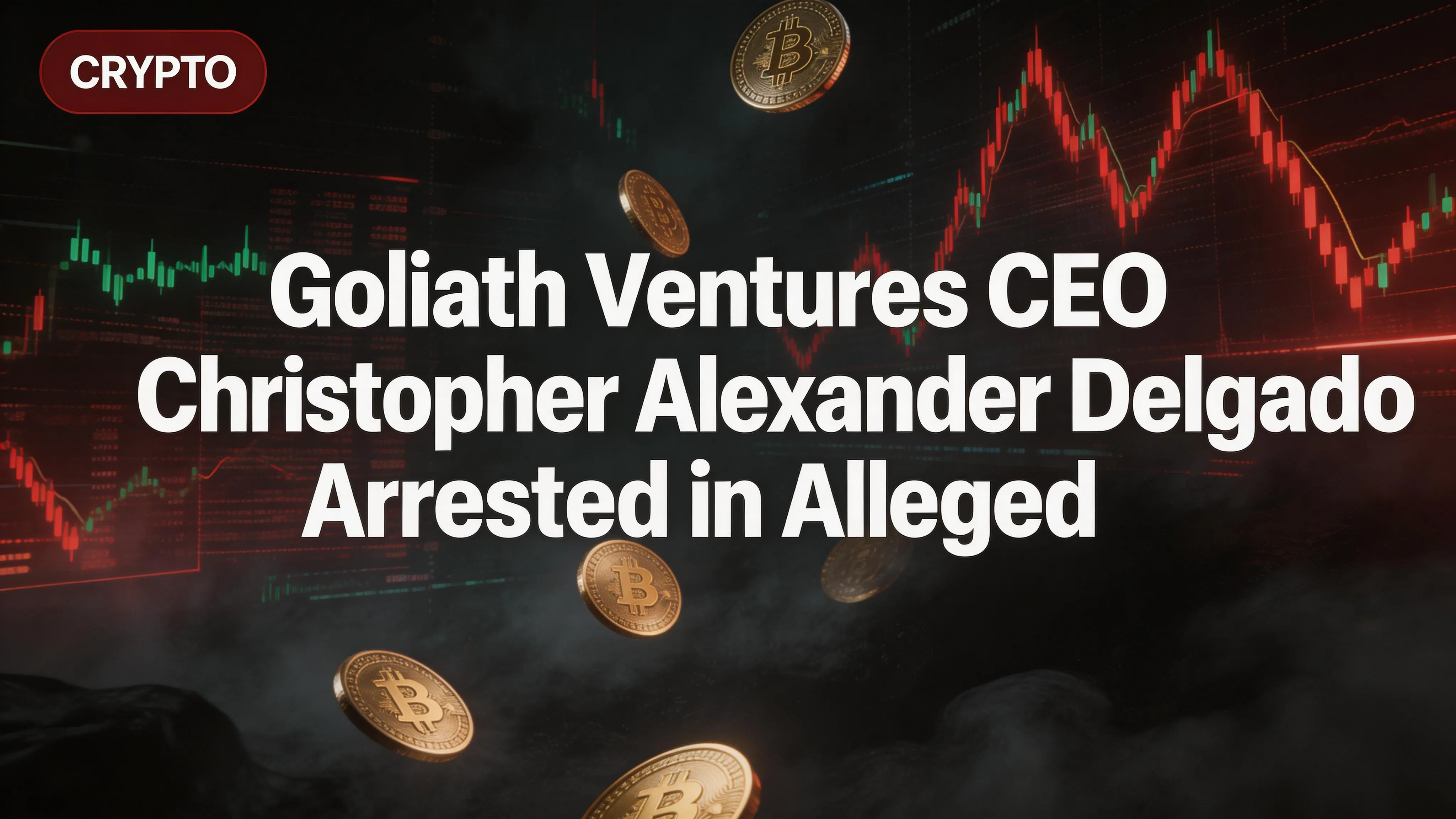 Goliath Ventures CEO Christopher Alexander Delgado Arrested in Alleged $328M Crypto Ponzi